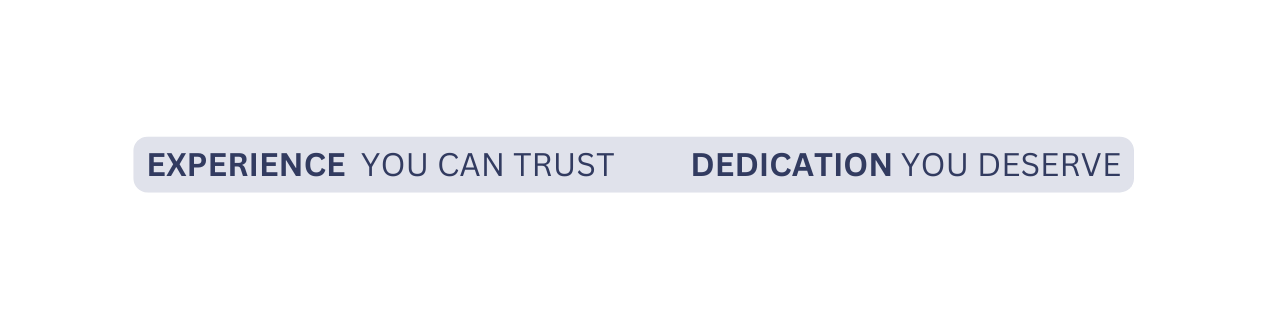 EXPERIENCE YOU CAN TRUST DEDICATION YOU DESERVE